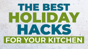 best holiday hacks for your kitchen